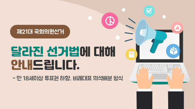 제21대 국회의원선거 달라진 선거법에 대해 안내드립니다 -만 18세이상 투표권 하향, 비례대표 의석배분 방식