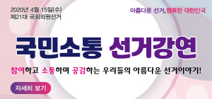 2020년 4월 15일(수) 제21대 국회의원선거/아름다운 선거 행복한 대한민국/ 국민소통 선거강연/국민소통 선거강연/자세히보기