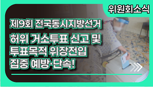 ​제9회 전국동시지방선거 허위 거소투표 신고 및 투표목적 위장전입 집중 예방·단속