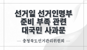 선거일 선거인명부 준비 부족 관련 대국민 사과문(충북선관위)