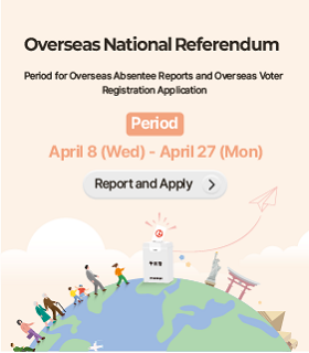 헌법개정안에 대한 재외국민투표
국외부재자 신고 및 재외투표인 등록신청 기간
기간 : 4. 8.(수) ~ 4. 27.(월)
신고신청하기