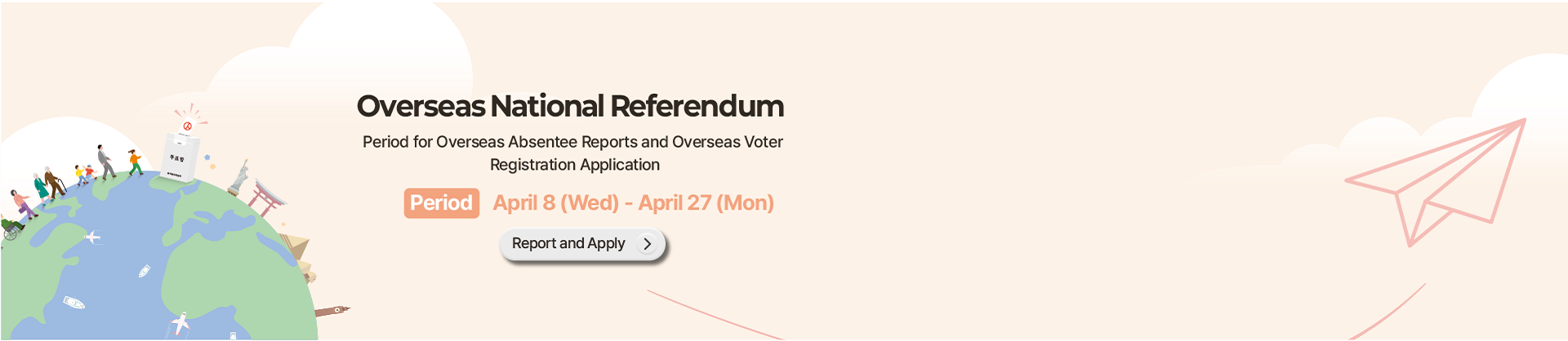 헌법개정안에 대한 재외국민투표
국외부재자 신고 및 재외투표인 등록신청 기간
기간 : 4. 8.(수) ~ 4. 27.(월)
신고신청하기