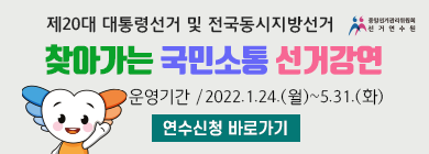 제20대 대통령선거 및 전국동시지방선거/찾아가는 국민소통 선거강연/운영기간 /2022.1.24.(월)~5.31.(화)/연수신청 바로가기